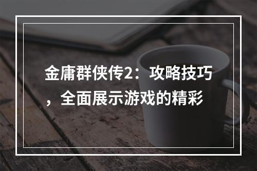 金庸群侠传2：攻略技巧，全面展示游戏的精彩