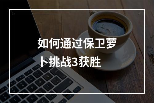 如何通过保卫萝卜挑战3获胜