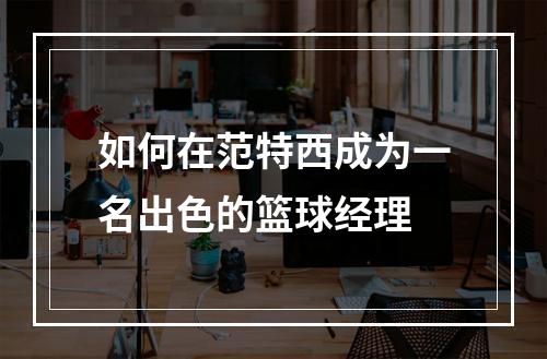 如何在范特西成为一名出色的篮球经理