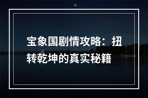 宝象国剧情攻略：扭转乾坤的真实秘籍