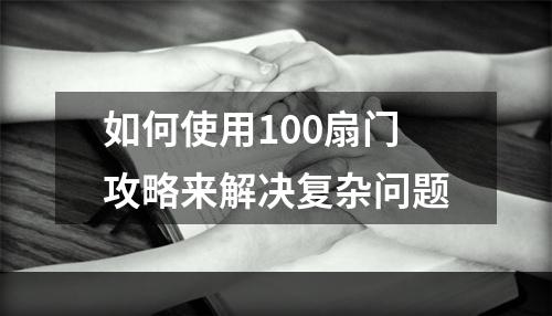 如何使用100扇门攻略来解决复杂问题