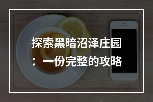 探索黑暗沼泽庄园：一份完整的攻略