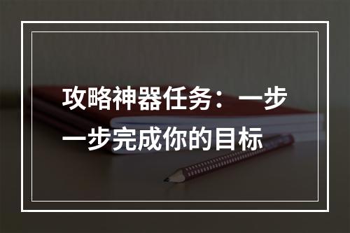 攻略神器任务：一步一步完成你的目标