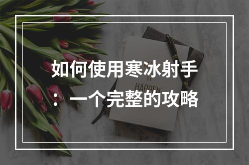 如何使用寒冰射手：一个完整的攻略