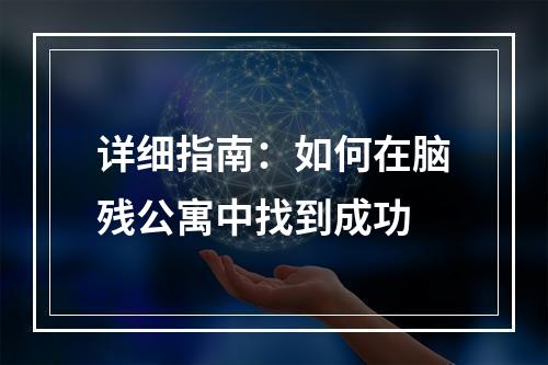 详细指南：如何在脑残公寓中找到成功