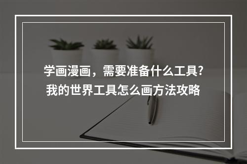 学画漫画，需要准备什么工具? 我的世界工具怎么画方法攻略