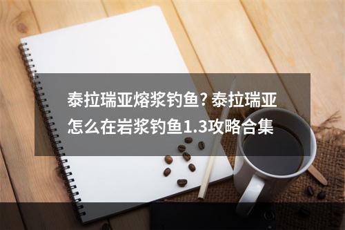 泰拉瑞亚熔浆钓鱼? 泰拉瑞亚怎么在岩浆钓鱼1.3攻略合集