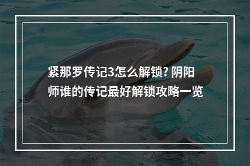 紧那罗传记3怎么解锁? 阴阳师谁的传记最好解锁攻略一览