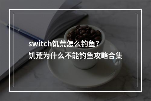 switch饥荒怎么钓鱼? 饥荒为什么不能钓鱼攻略合集