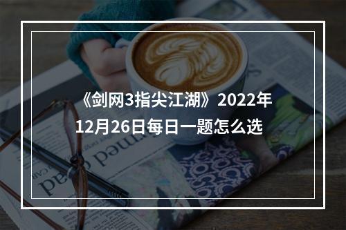 《剑网3指尖江湖》2022年12月26日每日一题怎么选