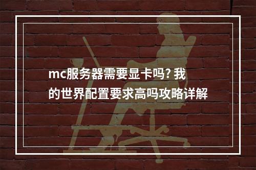 mc服务器需要显卡吗? 我的世界配置要求高吗攻略详解