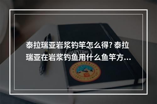 泰拉瑞亚岩浆钓竿怎么得? 泰拉瑞亚在岩浆钓鱼用什么鱼竿方法攻略