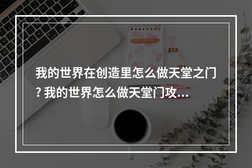 我的世界在创造里怎么做天堂之门? 我的世界怎么做天堂门攻略详解