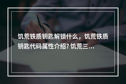 饥荒铁质钥匙解锁什么，饥荒铁质钥匙代码属性介绍? 饥荒三把钥匙有什么用攻略集锦