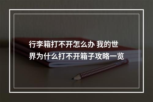 行李箱打不开怎么办 我的世界为什么打不开箱子攻略一览