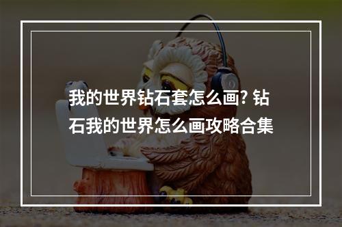 我的世界钻石套怎么画? 钻石我的世界怎么画攻略合集