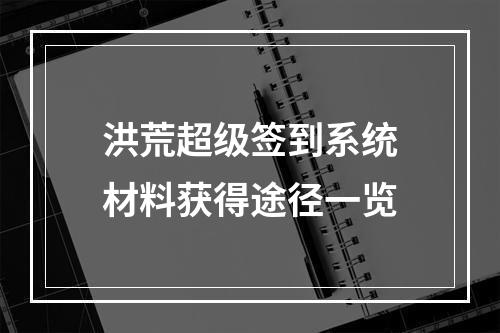 洪荒超级签到系统材料获得途径一览