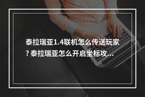 泰拉瑞亚1.4联机怎么传送玩家? 泰拉瑞亚怎么开启坐标攻略集锦