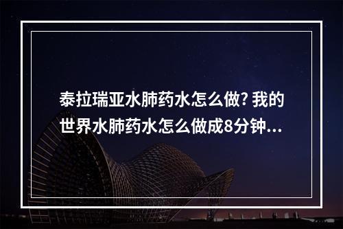 泰拉瑞亚水肺药水怎么做? 我的世界水肺药水怎么做成8分钟的攻略一览