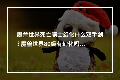 魔兽世界死亡骑士幻化什么双手剑? 魔兽世界80级有幻化吗攻略合集