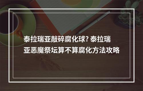 泰拉瑞亚敲碎腐化球? 泰拉瑞亚恶魔祭坛算不算腐化方法攻略