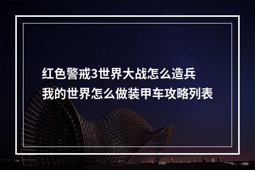 红色警戒3世界大战怎么造兵 我的世界怎么做装甲车攻略列表