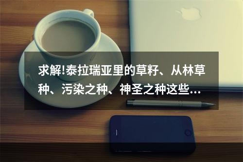 求解!泰拉瑞亚里的草籽、从林草种、污染之种、神圣之种这些 泰拉瑞亚丛林草种怎么得攻略详解