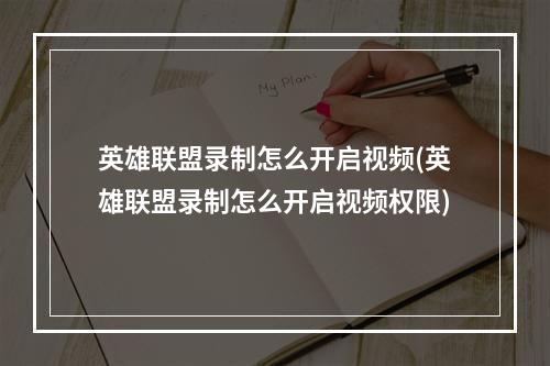 英雄联盟录制怎么开启视频(英雄联盟录制怎么开启视频权限)