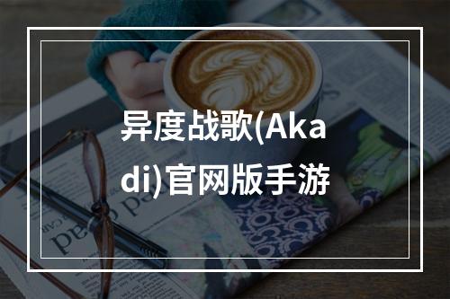 异度战歌(Akadi)官网版手游