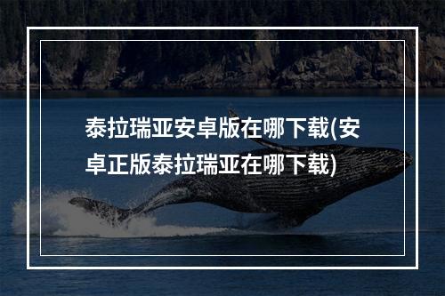 泰拉瑞亚安卓版在哪下载(安卓正版泰拉瑞亚在哪下载)