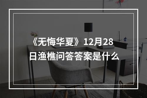 《无悔华夏》12月28日渔樵问答答案是什么