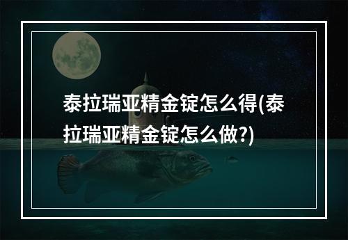 泰拉瑞亚精金锭怎么得(泰拉瑞亚精金锭怎么做?)