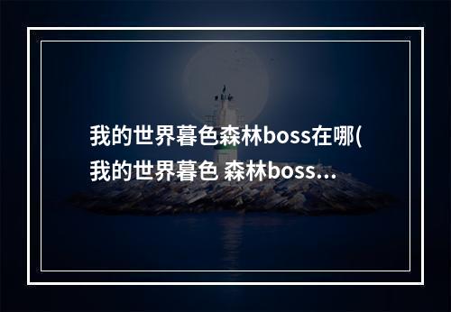 我的世界暮色森林boss在哪(我的世界暮色 森林boss顺序)