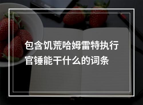 包含饥荒哈姆雷特执行官锤能干什么的词条