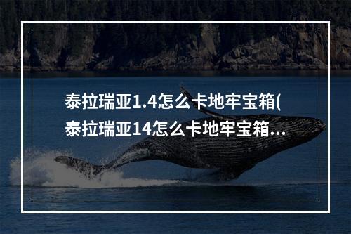 泰拉瑞亚1.4怎么卡地牢宝箱(泰拉瑞亚14怎么卡地牢宝箱?)