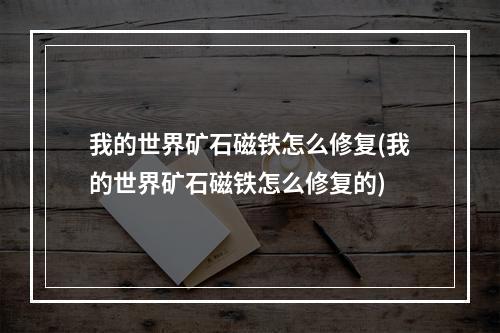 我的世界矿石磁铁怎么修复(我的世界矿石磁铁怎么修复的)