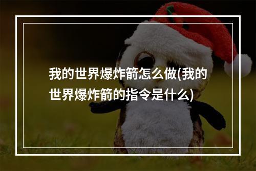 我的世界爆炸箭怎么做(我的世界爆炸箭的指令是什么)