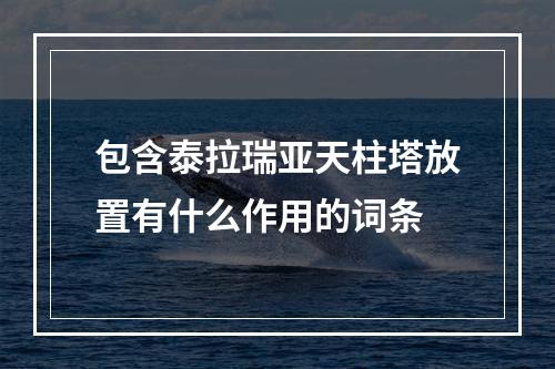 包含泰拉瑞亚天柱塔放置有什么作用的词条