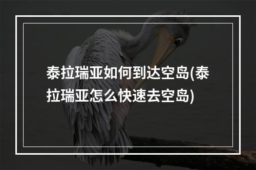 泰拉瑞亚如何到达空岛(泰拉瑞亚怎么快速去空岛)