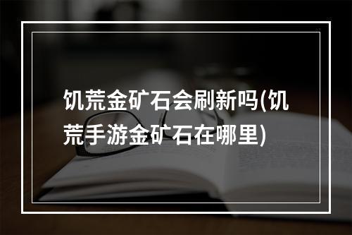 饥荒金矿石会刷新吗(饥荒手游金矿石在哪里)