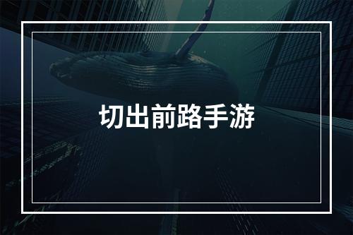 切出前路手游