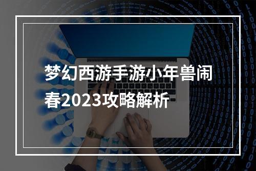 梦幻西游手游小年兽闹春2023攻略解析