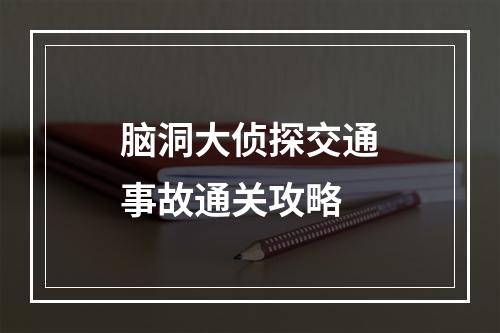 脑洞大侦探交通事故通关攻略