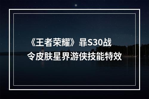 《王者荣耀》暃S30战令皮肤星界游侠技能特效