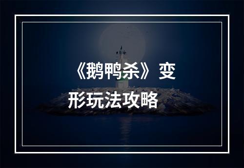 《鹅鸭杀》变形玩法攻略