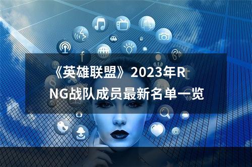 《英雄联盟》2023年RNG战队成员最新名单一览