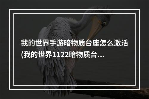 我的世界手游暗物质台座怎么激活(我的世界1122暗物质台座为什么打不开)