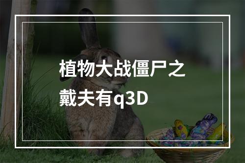 植物大战僵尸之戴夫有q3D