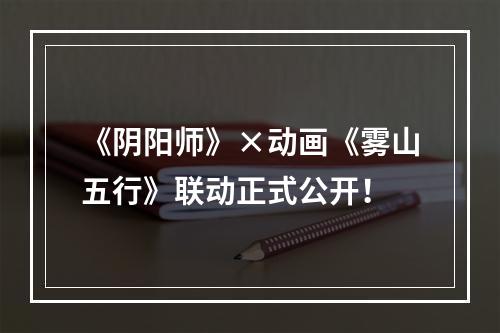 《阴阳师》×动画《雾山五行》联动正式公开！