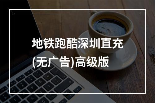 地铁跑酷深圳直充(无广告)高级版